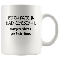 Bitch face and bad eyesight everyone thinks you hate them white coffee mug