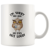 Owl I'm sorry did I roll my eyes out loud funny white coffee mug