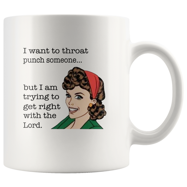 I want to throat punch someone but I am trying to get right white coffee mug