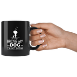 If I can't bring my dog I'm not going white gift coffee mug