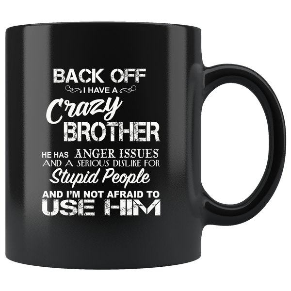 Back off i have a crazy brother he has anger issues and a serious use him black coffee Mug