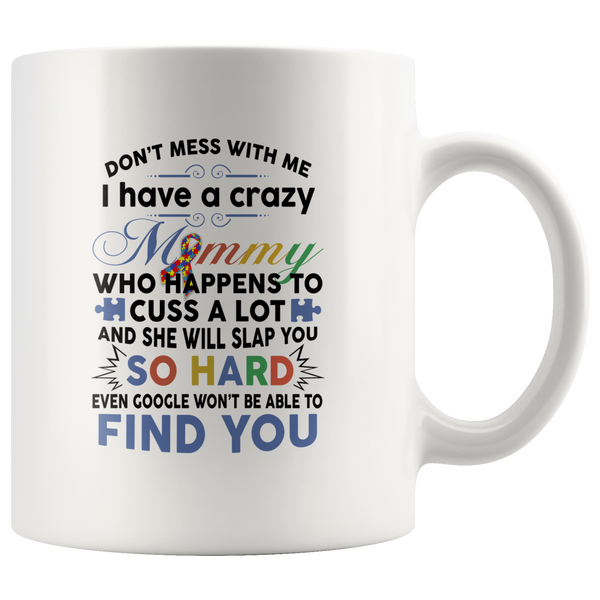 Don't mess with me i have a crazy mommy, cuss a lot, slap you, autism mother's day gift white coffee mug