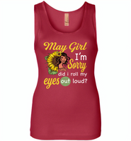 May girl I'm sorry did i roll my eyes out loud, sunflower design - Womens Jersey Tank