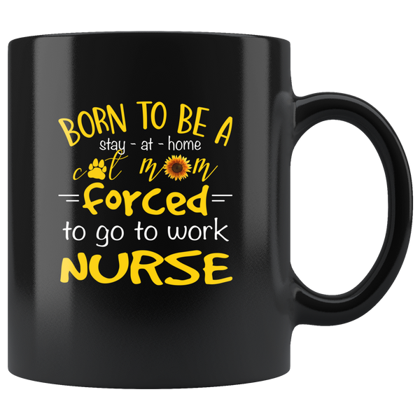 Born to be a stay at home cat mom forced to go to work Nurse, mother's day gift black coffee mug