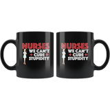 Nurses we can't cure stupidity black coffee mug