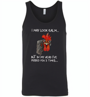 I may look calm but in my head i've pecked you 3 times chicken rooster - Canvas Unisex Tank
