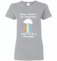 Being A Human Is Too Complicated Time To Be A Unicorn Rainbow - Gildan Ladies Short Sleeve