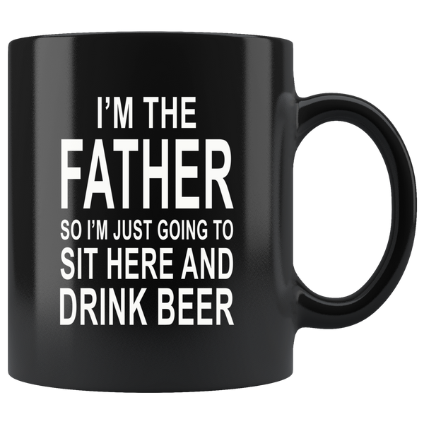 I'm the father so I just going to sit here and drink beer black gift coffee mug