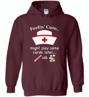 Feeling Cute Might Play Cards Later IDK Nurse - Gildan Heavy Blend Hoodie