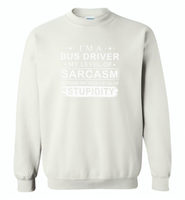 I'm A Bus Driver My Lever Of Sarcasm Depends On Your Level Of Stupidity - Gildan Crewneck Sweatshirt