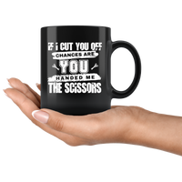 If I Cut You Off Chances Are You Handed Me The Scissors Black Coffee Mug