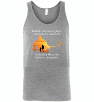 Behind every hockey player who believes in himself is a hockey Mom who believed in him first - Canvas Unisex Tank