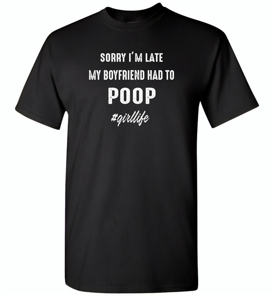 Sorry I'm late my boyfriend had to poop girl life - Gildan Short Sleeve T-Shirt