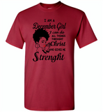 I Am A December Girl I Can Do All Things Through Christ Who Gives Me Strength - Gildan Short Sleeve T-Shirt