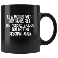 As mother with her hands full my hobbies include not getting pregnant again black coffee mug