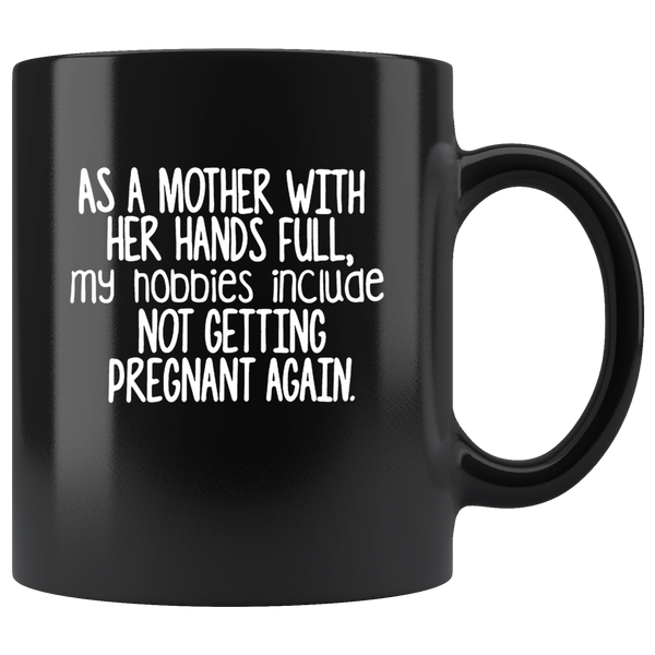 As mother with her hands full my hobbies include not getting pregnant again black coffee mug