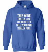 This wine tastes like i'm about to tell you how i really feel - Gildan Heavy Blend Hoodie
