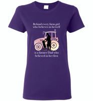 Behind every farm girl who believes in herself is a farmer dad who believed in her first - Gildan Ladies Short Sleeve