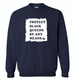 Protect Black Queens By Any Means - Gildan Crewneck Sweatshirt