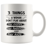 3 things a woman don't play abou her money feelings and kids white coffee mug