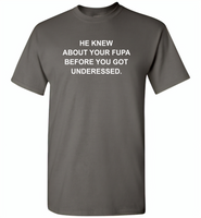 He knew about your fupa before you got underessed - Gildan Short Sleeve T-Shirt