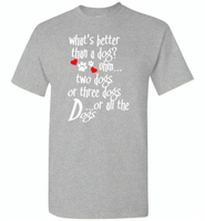 What's better than a dog two three or all the dogs, dog lover - Gildan Short Sleeve T-Shirt