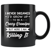 I Never dreamed grow up to be a Crazy grandpa but here i am killing it black gift coffee mug