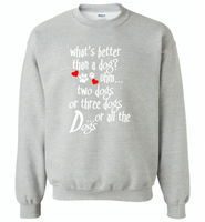 What's better than a dog two three or all the dogs, dog lover - Gildan Crewneck Sweatshirt