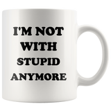 I'm not with stupid anymore white gift coffee mug