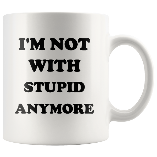 I'm not with stupid anymore white gift coffee mug