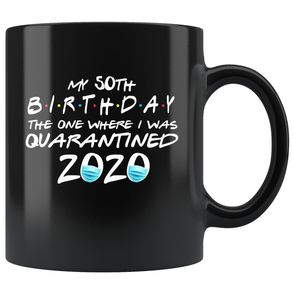 My 50th Birthday The One Where I Was Quarantine 2020 Birthday Gift Black Coffee Mug