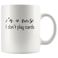 I'm a nurse i don't play cards white coffee mug