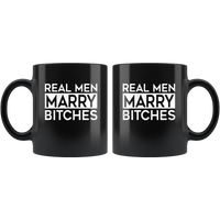 Real men marry bitches black coffee mug