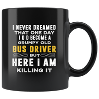 I never dreamed that one day I'd become a grumpy old bus driver but here I am killing it black coffee mug