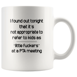 I Found Out Tonight That It’s Not Appropriate To Refer To Kids As Little Fuckers At A PTA Meeting White Coffee Mug