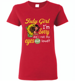 July girl I'm sorry did i roll my eyes out loud, sunflower design - Gildan Ladies Short Sleeve