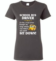 School Bus Driver I'm Like A Truck Driver Except My Cargo Whines Cries Vomits And Won't Sit Down - Gildan Ladies Short Sleeve