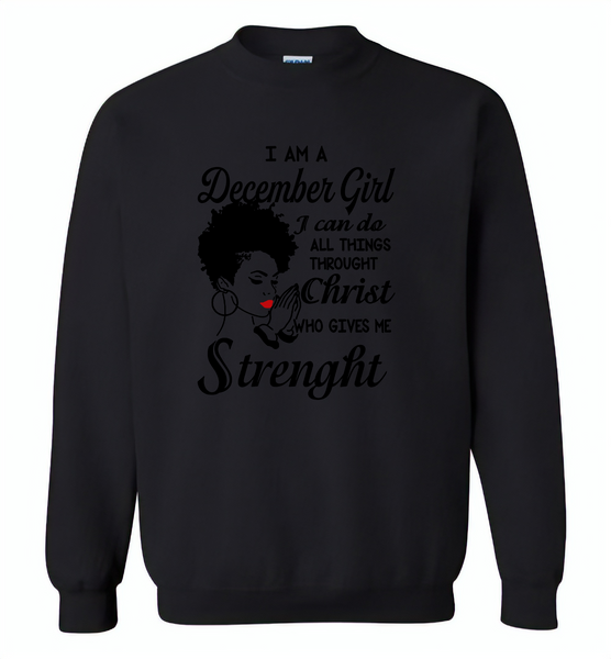 I Am A December Girl I Can Do All Things Through Christ Who Gives Me Strength - Gildan Crewneck Sweatshirt