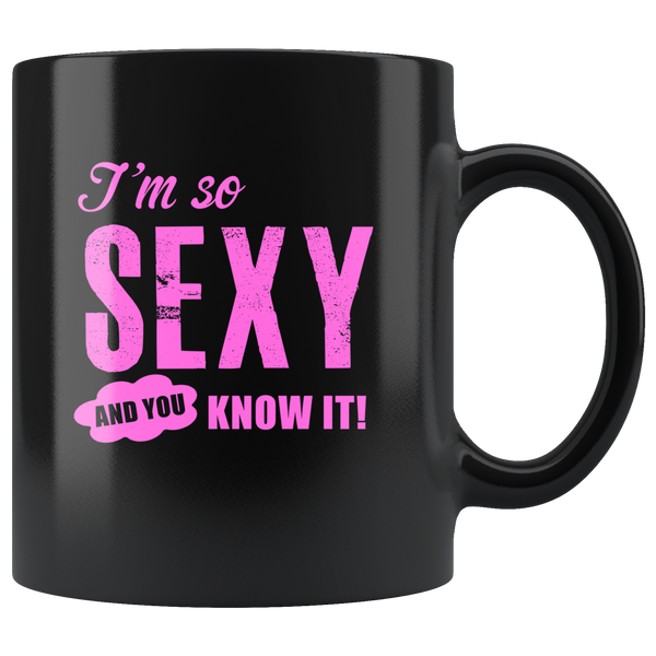 I'm so sexy and you know it black coffee mug