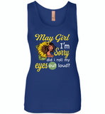 May girl I'm sorry did i roll my eyes out loud, sunflower design - Womens Jersey Tank