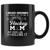 I never dreamed i'd grow up to be a super cute hockey mom but i am here killing it black coffee mug
