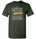 I Am A School Bus Driver Of Course I'm Crazy Do You Think A Sane Person Would Do This Job - Gildan Short Sleeve T-Shirt