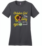 October girl I'm sorry did i roll my eyes out loud, sunflower design - Distric Made Ladies Perfect Weigh Tee