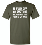 Is Fuck Off An Emotion Because I Feel That Shit in my soul - Gildan Short Sleeve T-Shirt