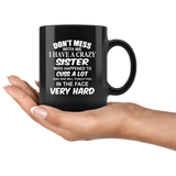 Don't mess with me I have a crazy sister, cuss, punch in face hard black gift coffee mug