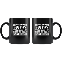 You Can Only Say Wtf So Many Times A Day Until You Just Decide To Start Drinking Black Coffee Mug
