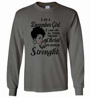 I Am A December Girl I Can Do All Things Through Christ Who Gives Me Strength - Gildan Long Sleeve T-Shirt