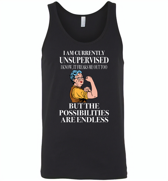 I am currently unsupervised i know it freaks me out too but the possibilities are endless grandma version - Canvas Unisex Tank