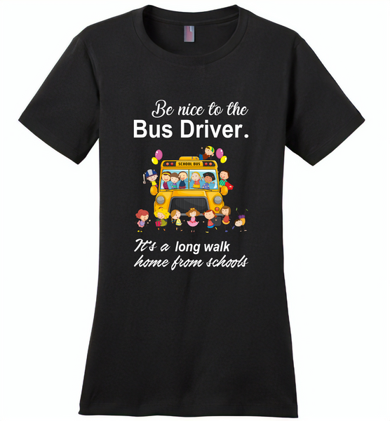 Be nice to the bus driver it's a long walk home from school - Distric Made Ladies Perfect Weigh Tee