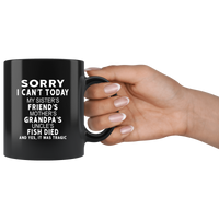 Sorry I can't today my sister friends mother grandpa uncle fish died it was tragic black coffee mug